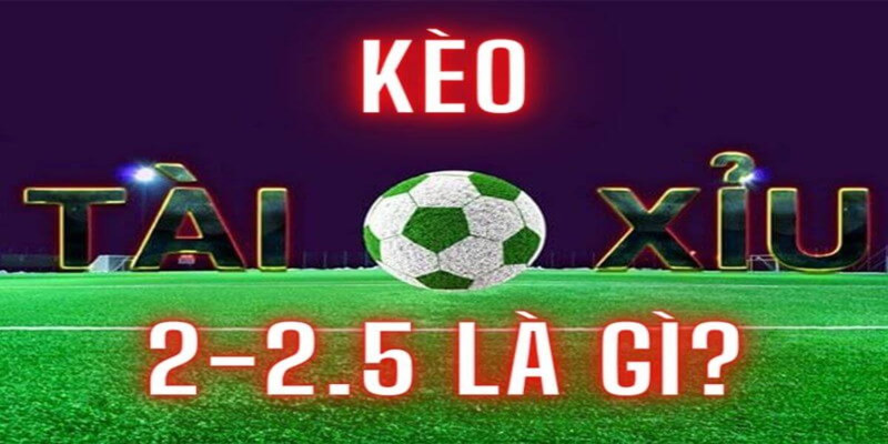 Giới thiệu kèo tài xỉu 2.25